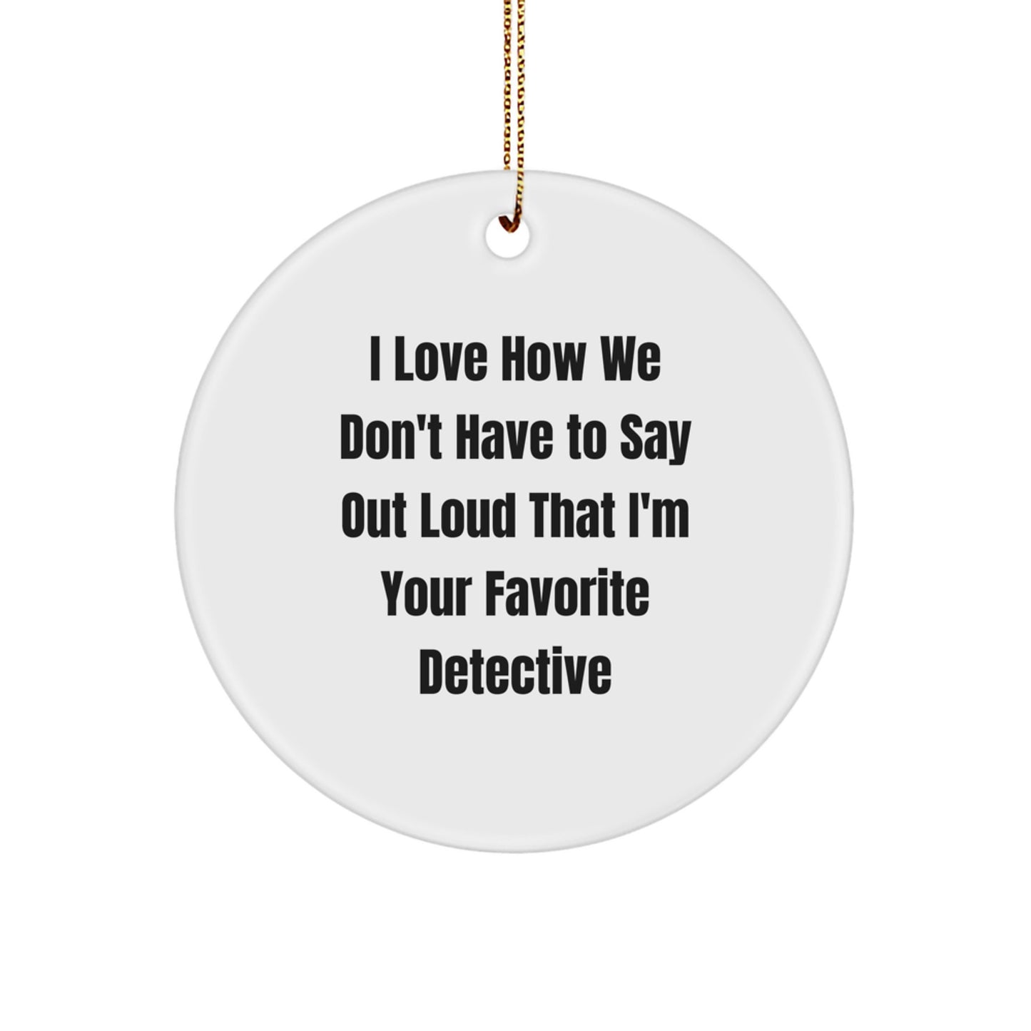 Detective Gifts from Men, Christmas Unique Circle Ornaments with 'I Love How We Don't Have To Say Out Loud That I'm Your Favorite Detective' Quote for Detective Fans, Friends, Coworkers, Family - Image 1