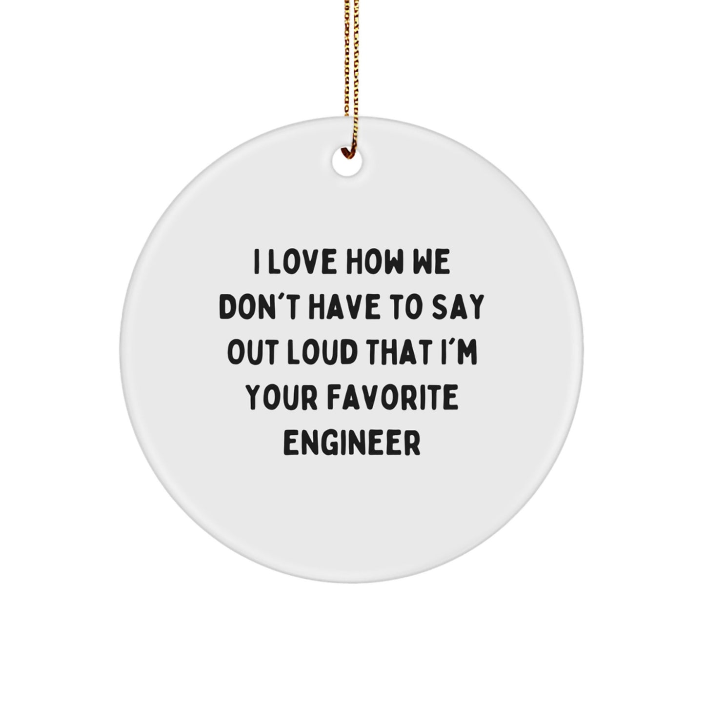 Engineer Gifts from Family - Funny Circle Ornament, I Love How We Don't Have To Say Out Loud That I'm Your Favorite Engineer, Christmas Unique Gifts for Men - Image 1