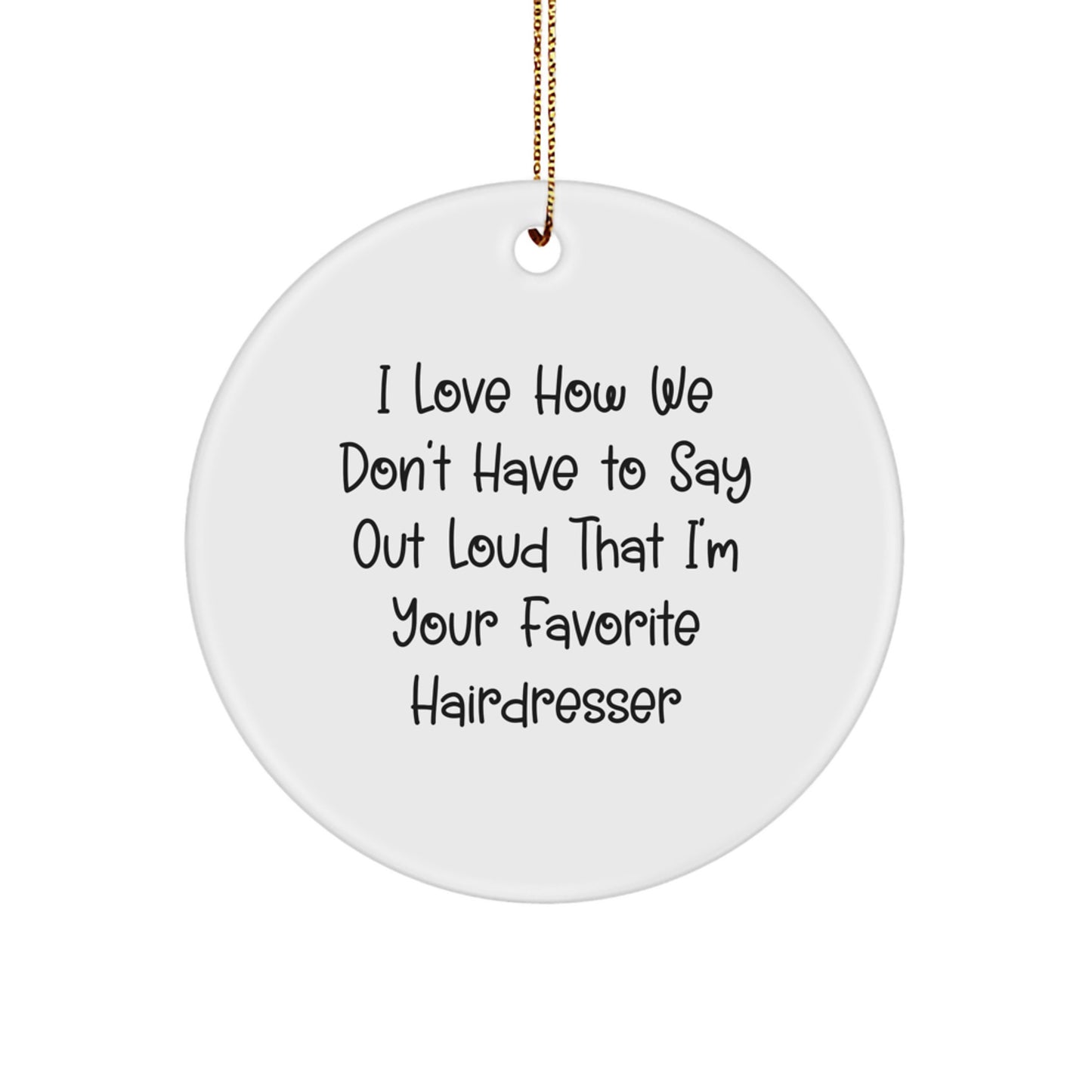 Funny Hairdresser Gifts from Friends to Favorite Hairdressers, I Love How We Don't Have To Say Out Loud That, Christmas Circle Ornament - Image 1