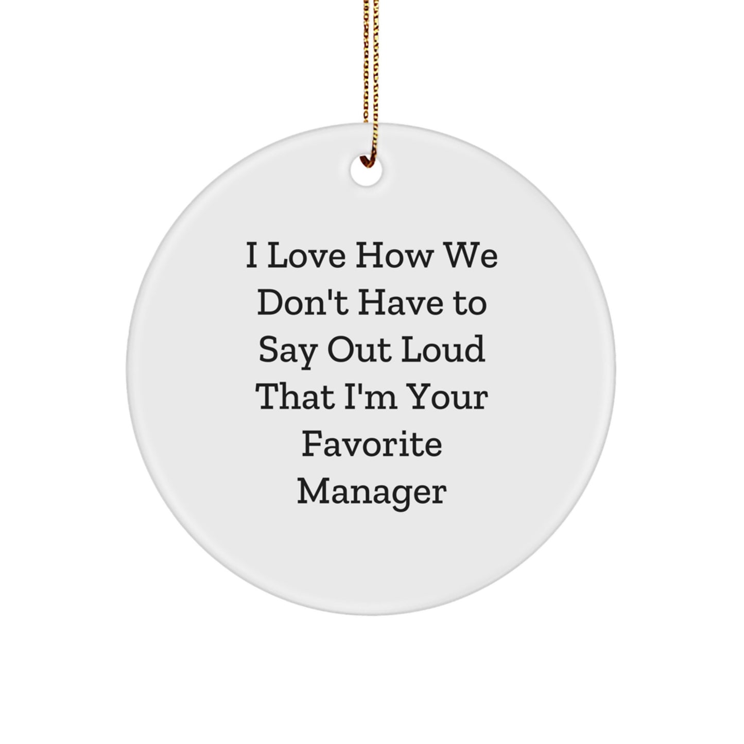 Funny Manager Christmas Unique Gifts from Coworkers for Favorite Manager - 'I Love How We Don't Have To Say Out Loud That I'm Your Favorite Manager' Circle Ornament, White - Image 1
