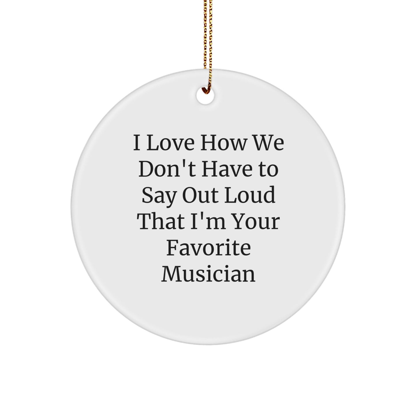 Funny Musician Gifts for Her from Friends - I Love How We Don't Have To Say Out Loud That I'm Your Favorite Musician Circle Ornament, White, 2.75' Tall, Christmas Unique Gifts - Image 1