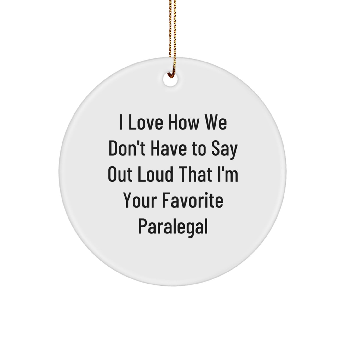 Funny Paralegal Gifts, I Love How We Don't Have To Say Out Loud That I'm Your Favorite, Circle Ornament, Gifts from Friends, Gifts for Paralegal, Christmas Unique Presents - Image 1