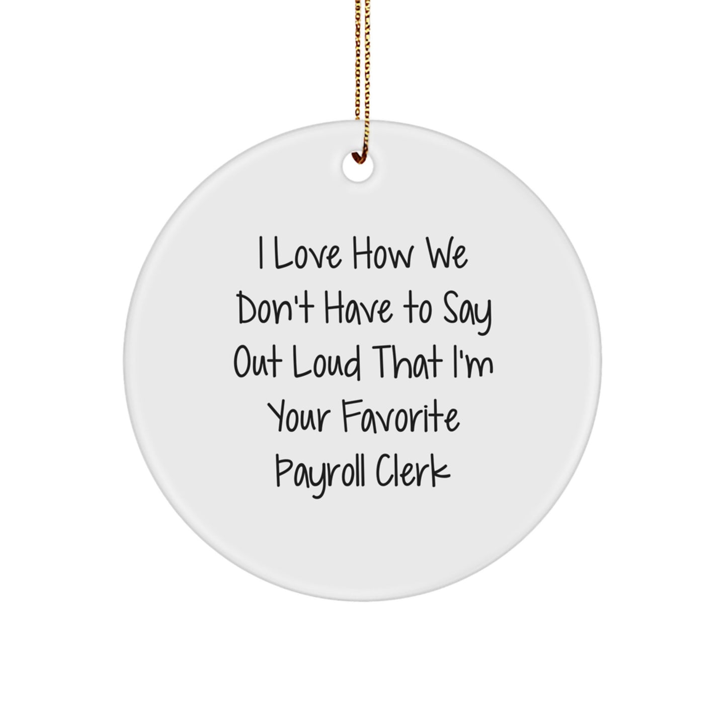 Funny Payroll Clerk Gifts from Men - Circle Ornament with Quote 'I Love How We Don't Have To Say Out Loud That I'm Your Favorite Payroll Clerk' for Christmas - Image 1