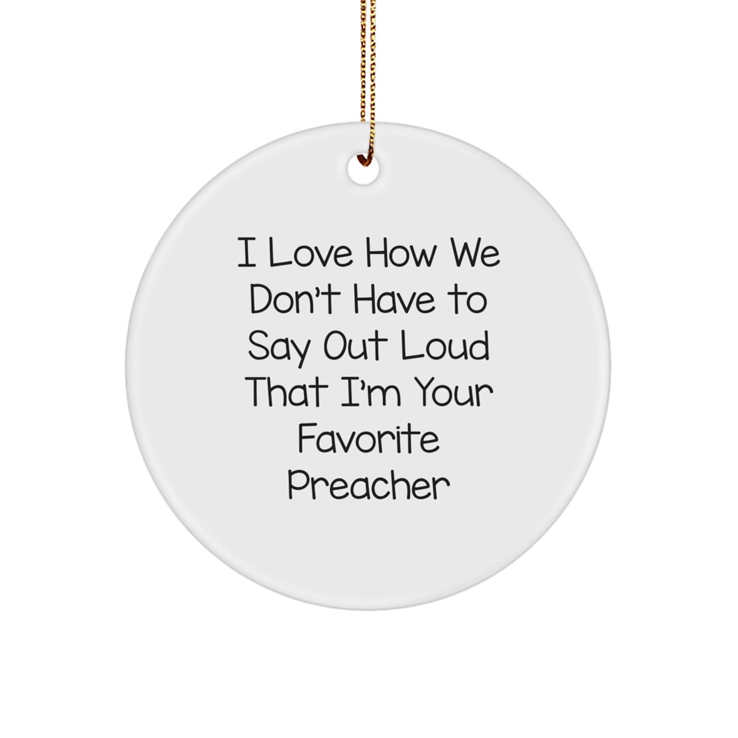 Funny Preacher Gifts for Men, Circle Ornament with I Love How We Don't Have To Say Out Loud That I'm Your Favorite Preacher Quote, Gifts from Friends and Family, Christmas Unique Presents - Image 1
