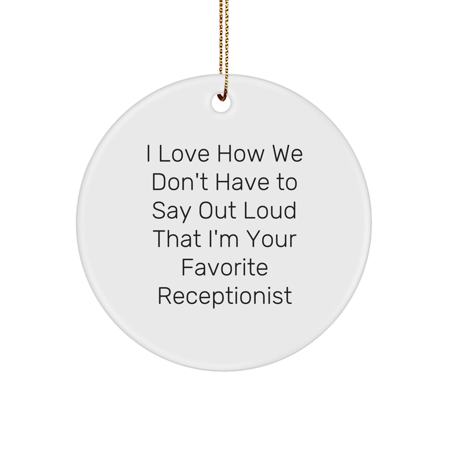 Funny Receptionist Gifts for Christmas - I Love How We Don't Have To Say Out Loud That I'm Your Favorite - Circle Ornament Gifts from Coworkers, Friends, or Family - Image 1