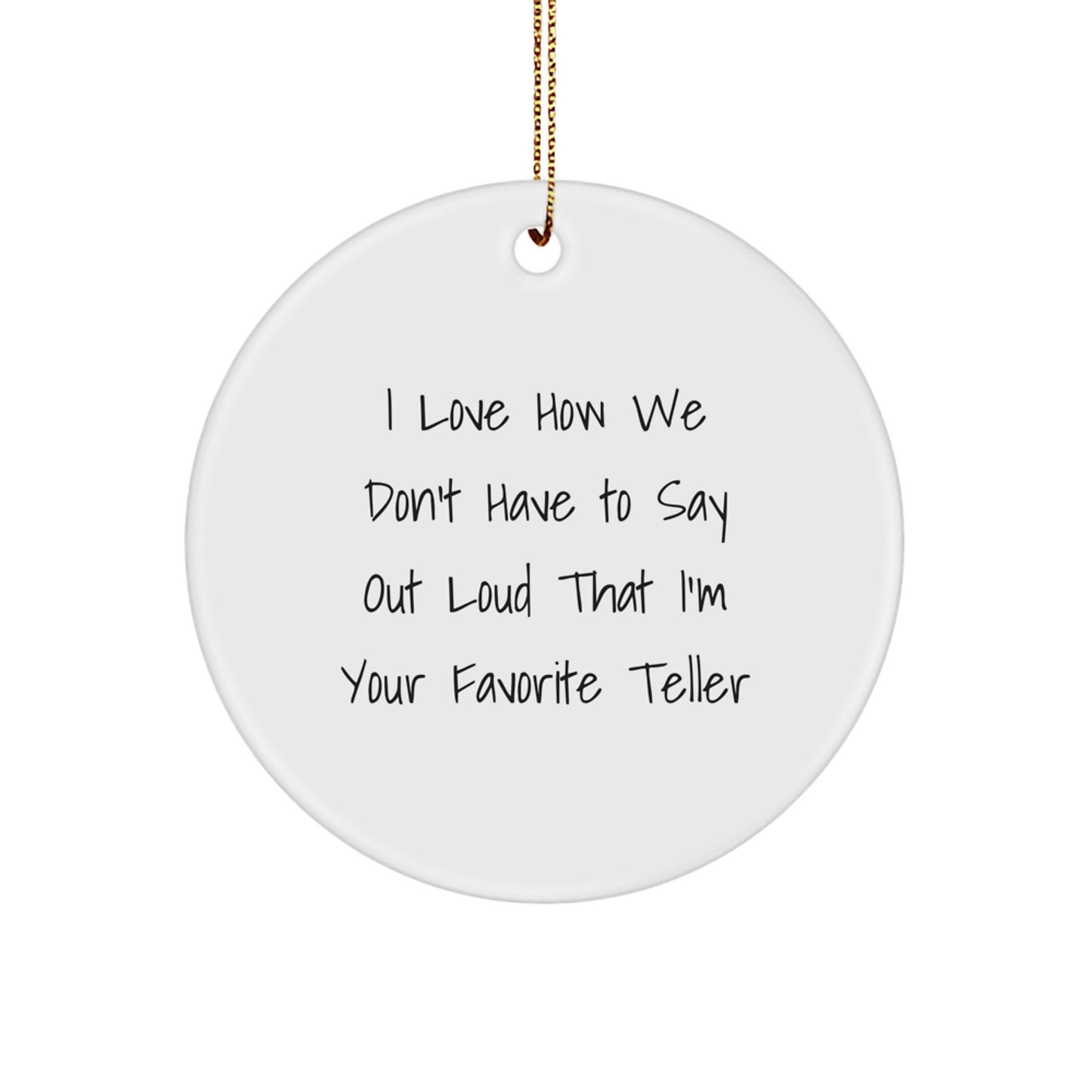 Funny Teller Gifts: I Love How We Don't Have To Say Out Loud That I'm Your Favorite Circle Ornament for Christmas, Gifts from Friends for Teller Lovers - Image 1