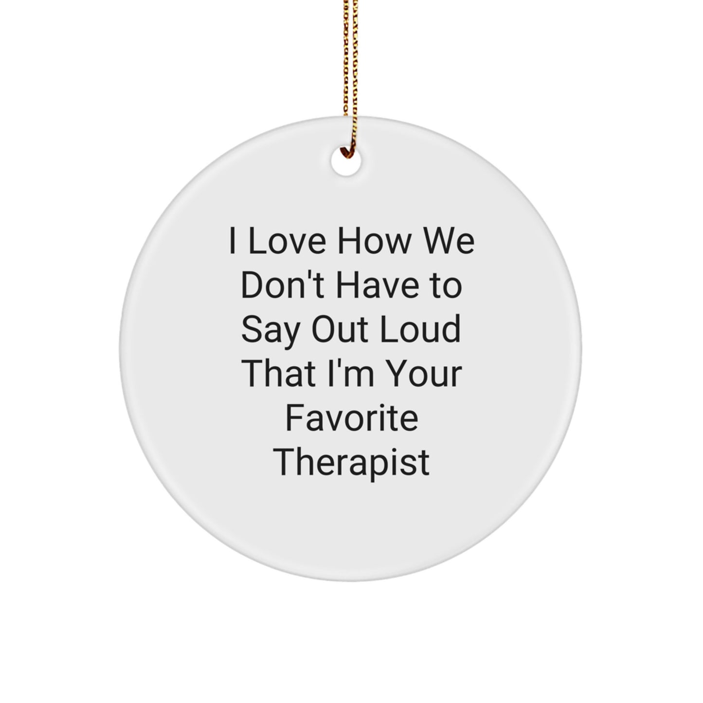 Funny Therapist Gifts, 'I Love How We Don't Have To Say Out Loud That I'm Your Favorite Therapist' Circle Ornament Gifts from Friends, Coworkers, Family, Christmas Unique Gifts for Therapist - Image 1