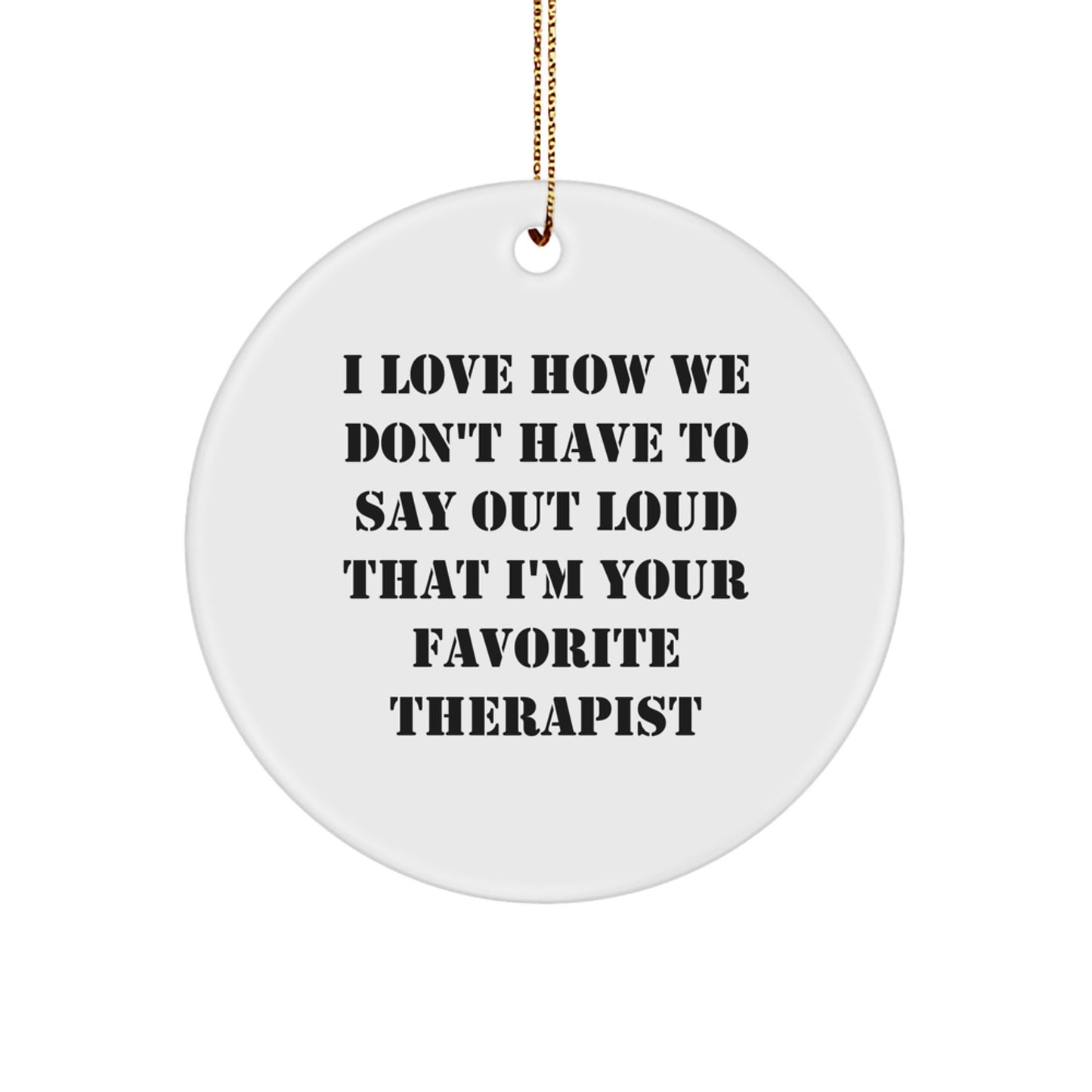 Therapist Favorite Gifts from Friends - I Love How We Don't Have To Say Out Loud That I'm Your Favorite Therapist Christmas Circle Ornament - Image 1
