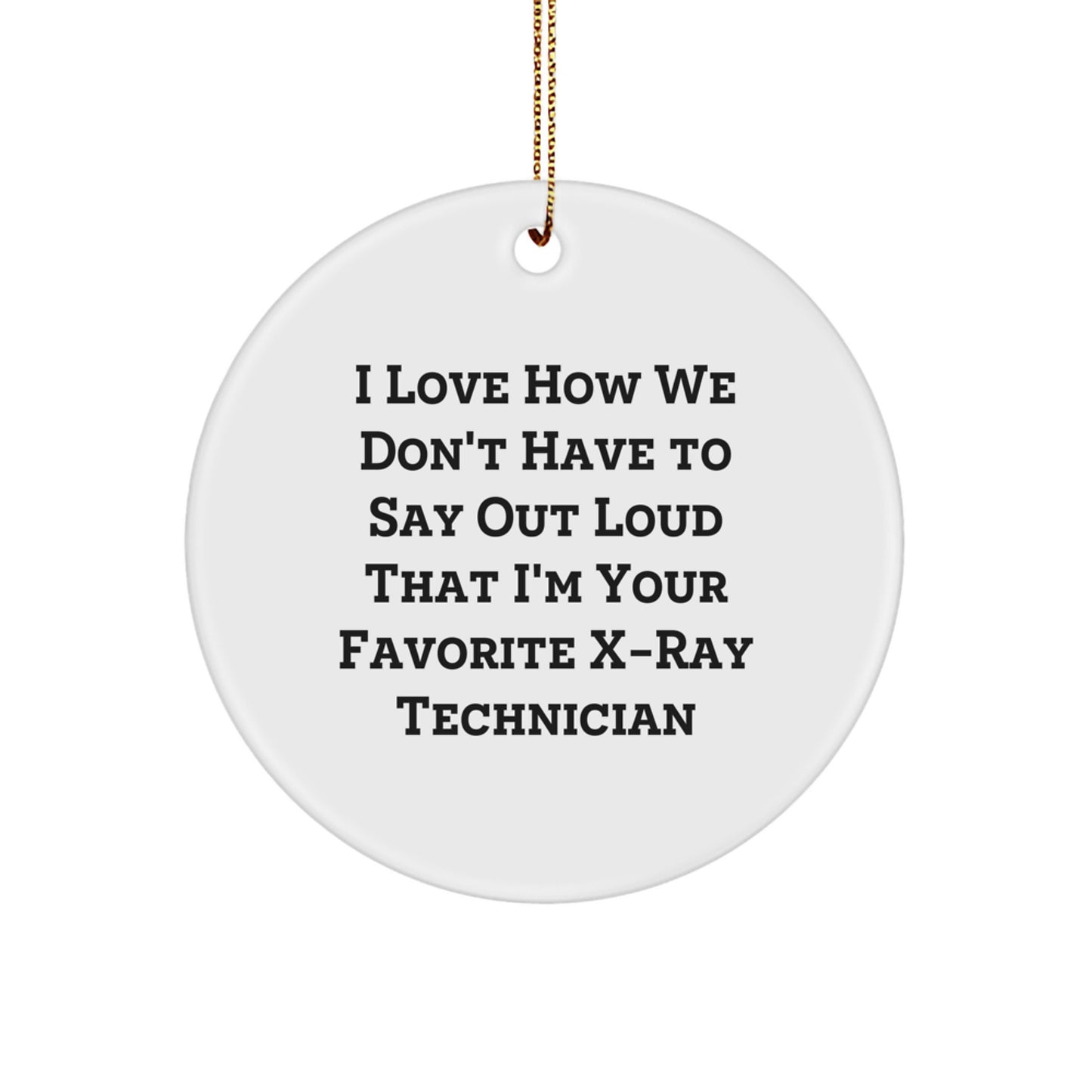 Gifts from Friends for X-Ray Technician - I Love How We Don't Have To Say Out Loud That I'm Your Favorite X-ray Technician, X-Ray Technician Circle Ornament, Funny Christmas Unique Gift - Image 1