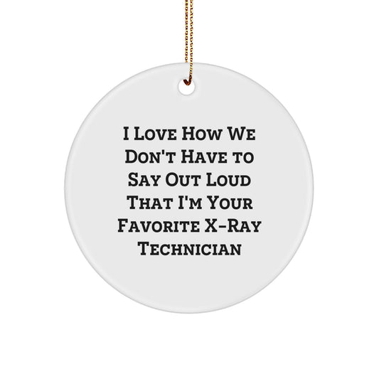 Gifts from Friends for X-Ray Technician - I Love How We Don't Have To Say Out Loud That I'm Your Favorite X-ray Technician, X-Ray Technician Circle Ornament, Funny Christmas Unique Gift - Image 1