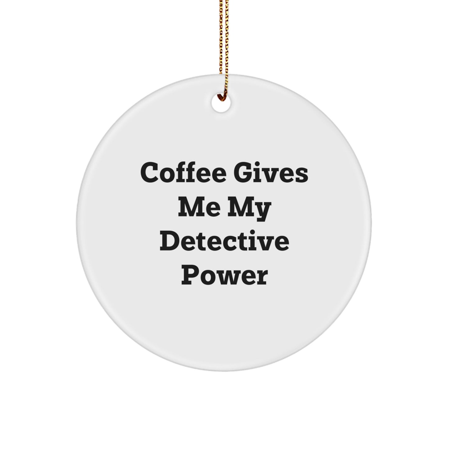 Funny Detective Gifts from Friends for Men - 'Coffee Gives Me My Detective Power' Circle Ornament, White, 2.75" tall, 0.5 oz, MDF & High-Gloss Finish, Christmas Unique Gifts - Image 1