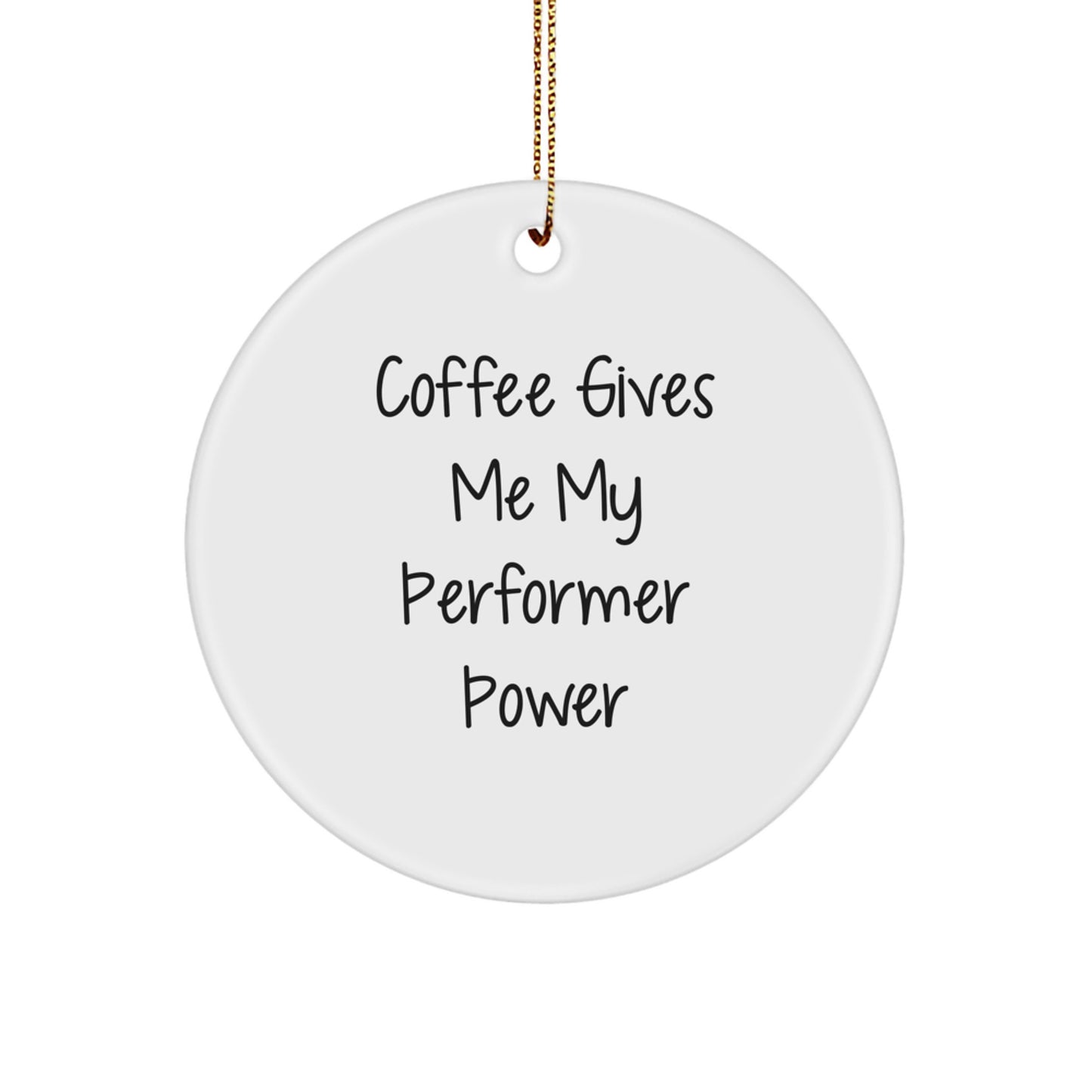 Funny Performer Gifts from Friends for Christmas - Circle Ornament, Inspirational, Coffee Gives Me My Performer Power - Image 1
