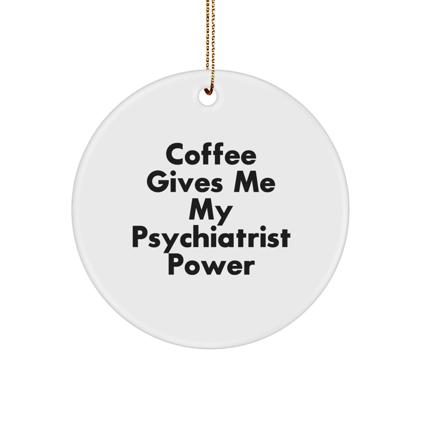 Funny Psychiatrist Gifts from Friends, Christmas Circle Ornament with 'Coffee Gives Me My Psychiatrist Power' Quote, Unique Presents for Men - Image 1