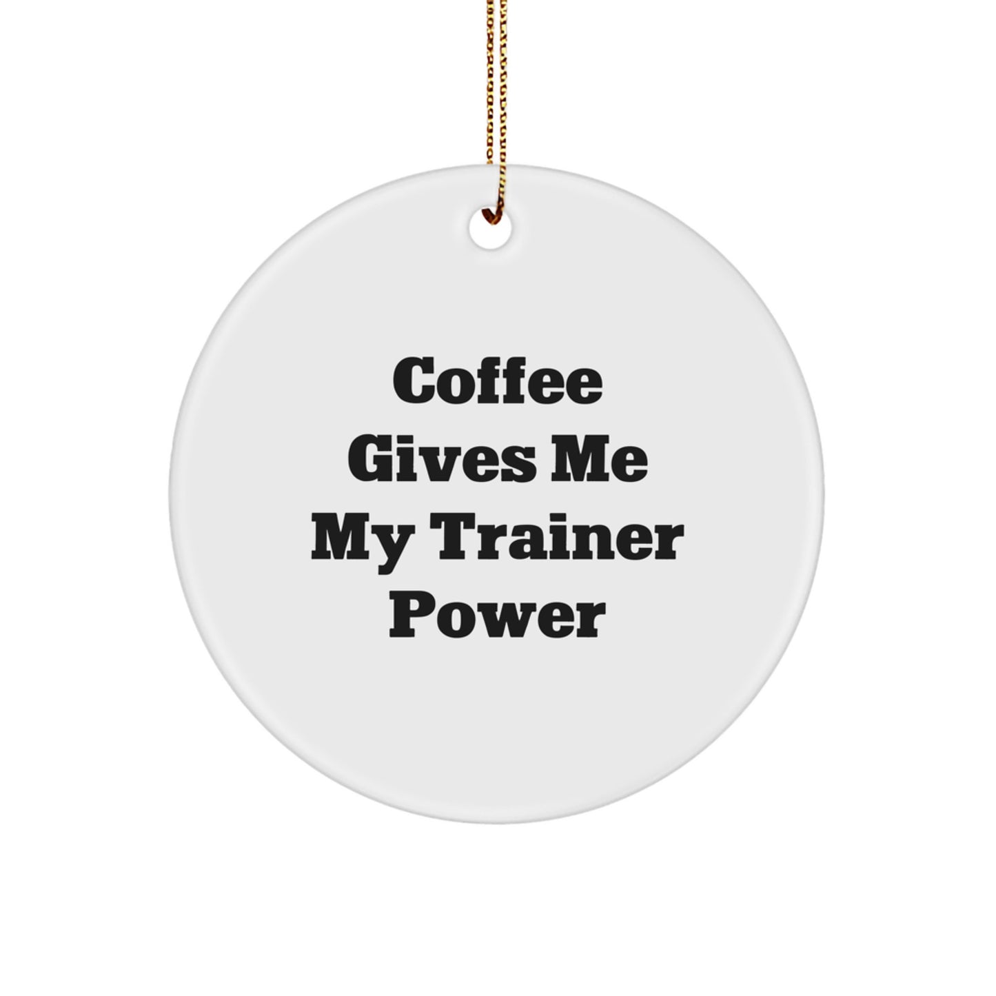 Funny Trainer Gifts from Friends for Christmas - Coffee Gives Me My Trainer Power Circle Ornament - Image 1