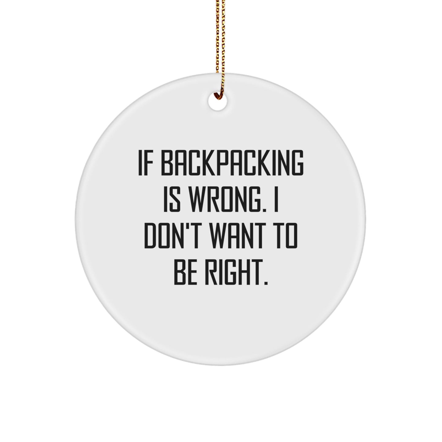 Funny Backpacking Gifts for Friends - Circle Ornament with 'If Backpacking Is Wrong. I Don't Want To Be Right.' Quote, Christmas Unique Presents from Friends - Image 1