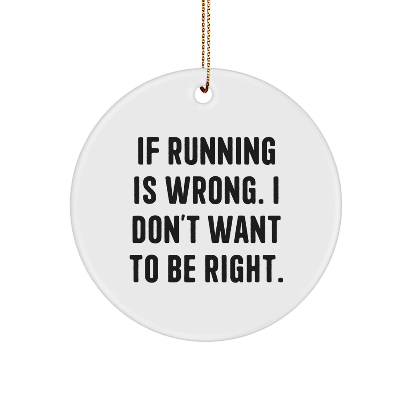 Funny Running Gifts for Men - If Running Is Wrong, I Don't Want To Be Right. Circle Ornament for Christmas - Image 1
