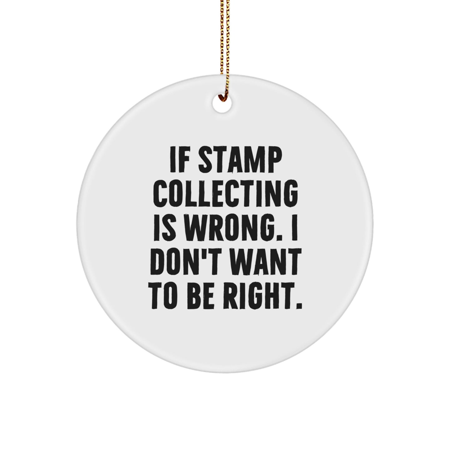 Funny Stamp Collecting Gifts for Friends from Men - 'If Stamp Collecting Is Wrong. I Don't Want To Be Right.' Christmas Circle Ornament - Image 1