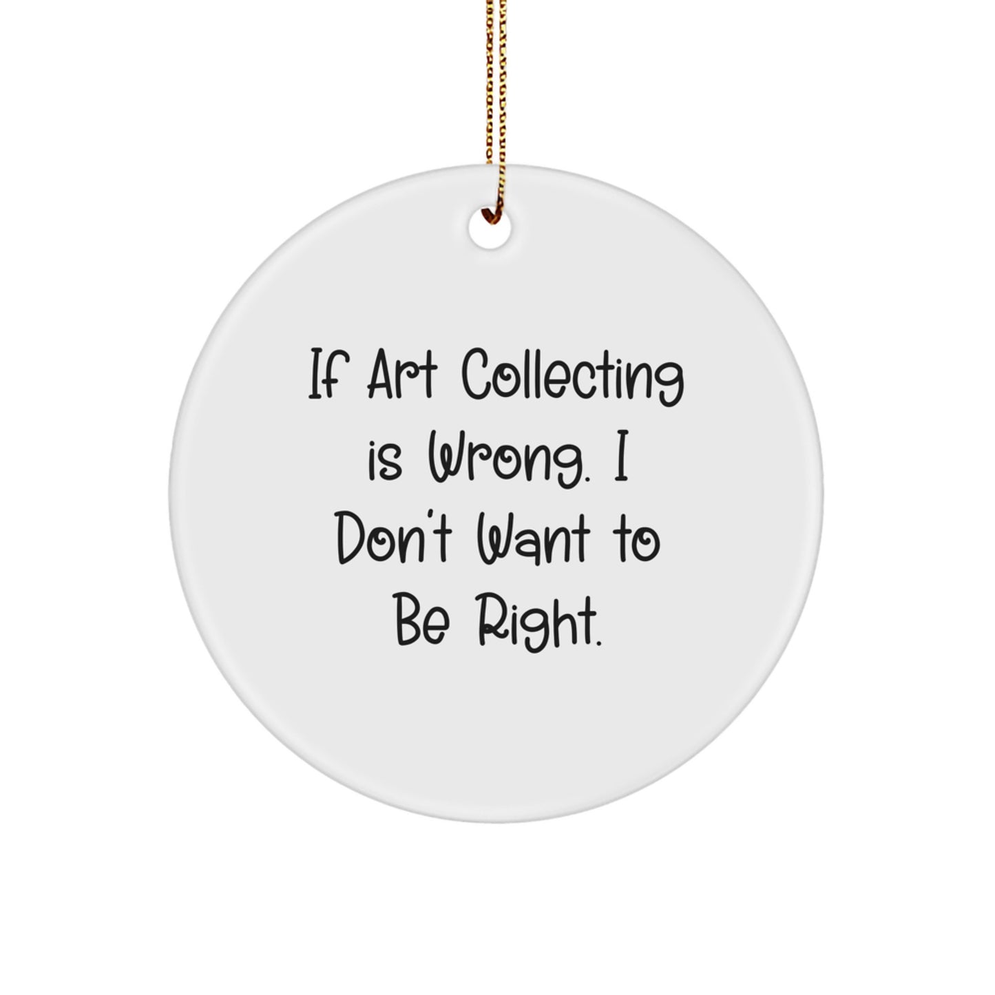 Funny Art Collecting Gifts, Quote Ornaments for Men, Women, Friends, Circle Ornament for Christmas, Gifts from Friends, Gifts for Art Collecting Enthusiasts - Image 1