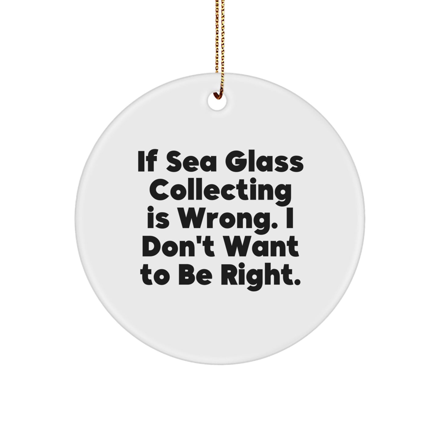 Sea Glass Collecting Gifts from Friends - Inspirational Circle Ornament 'If Sea Glass Collecting Is Wrong...' - Image 1