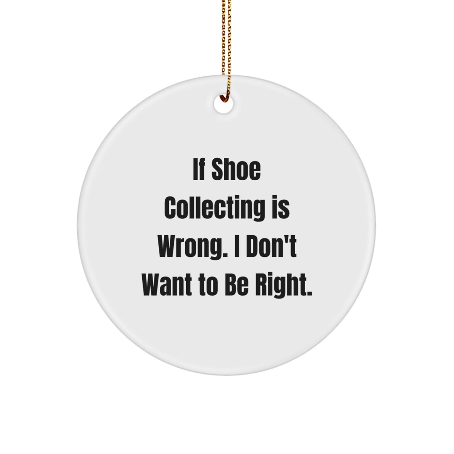 Shoe Collecting Gifts from Friends, Family, or Coworkers - 'If Shoe Collecting Is Wrong. I Don't Want To Be Right.' Circle Ornament for Men, Women, and Shoe Enthusiasts - Image 1