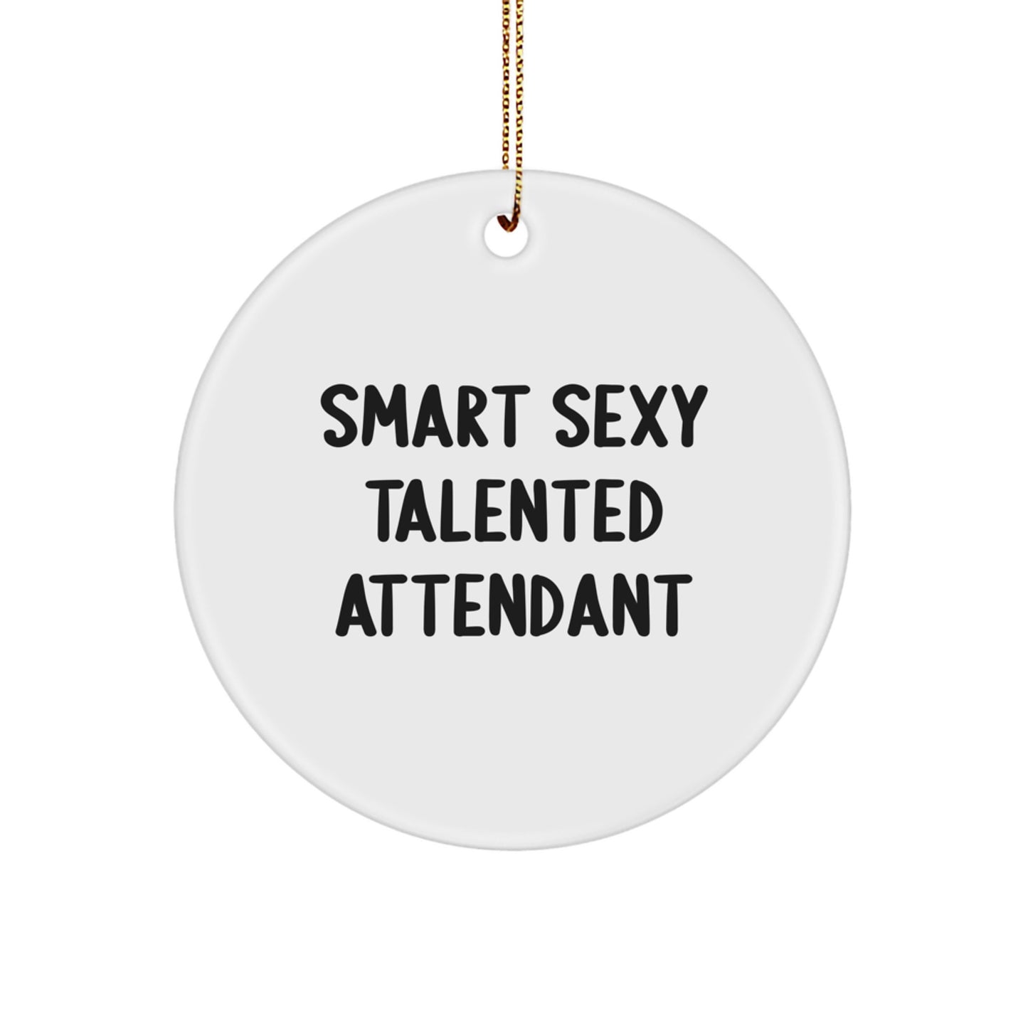 Funny Inspirational Gifts from Men for Smart Sexy Talented Attendant Christmas Unique Circle Ornaments - 'Smart Sexy Talented Attendant' Circle Shaped White MDF with High Gloss Finish - Image 1