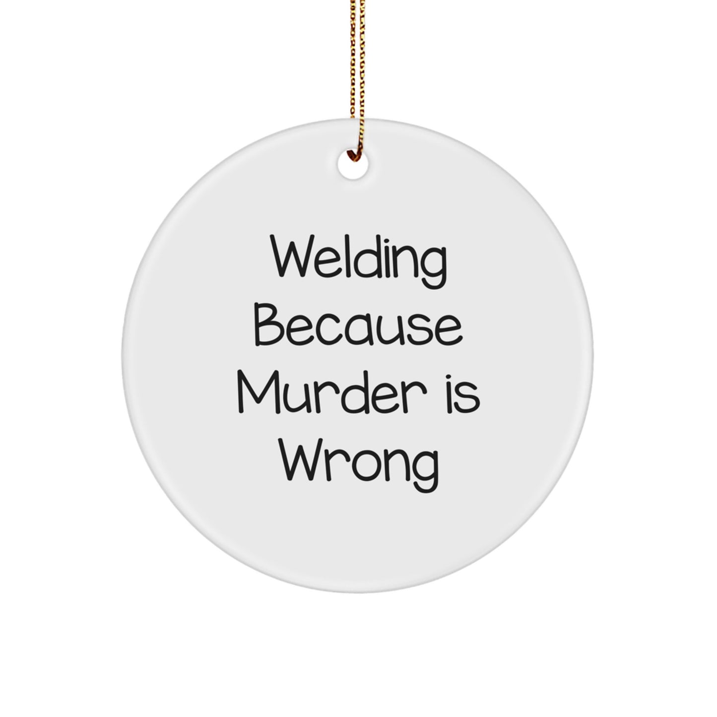 Funny Welding Gifts for Men, Unique Circle Ornaments, Christmas Unique Decorations - 'Welding Because Murder Is Wrong' - Image 1