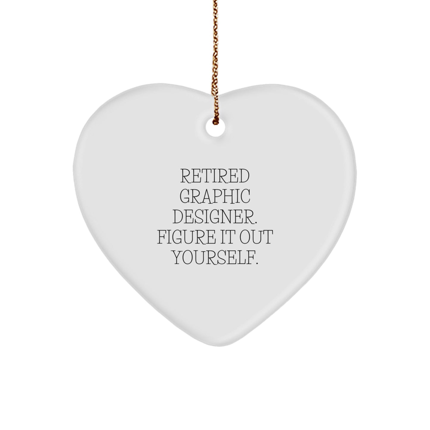 Funny Graphic Designer Gifts from Friends - Heart Ornament for Men or Women with Quote 'Retired Graphic Designer. Figure It Out Yourself.' - Christmas Unique Gifts for Coworkers or Family - Image 1