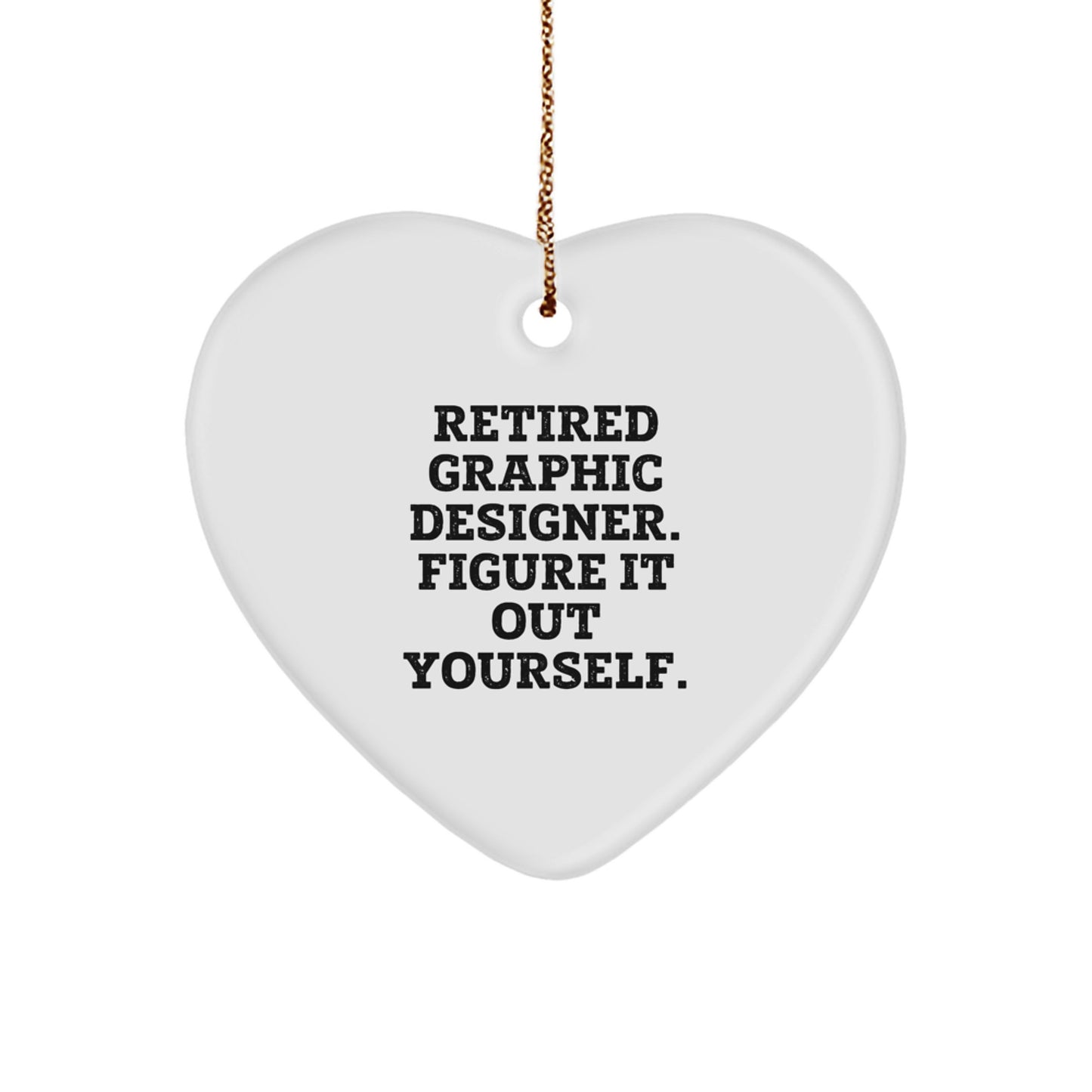 Gifts from Coworkers, for Graphic Designers - Heart Ornament with Funny Quote, 'Retired Graphic Designer. Figure It Out Yourself.' - Christmas Unique Gifts - Image 1