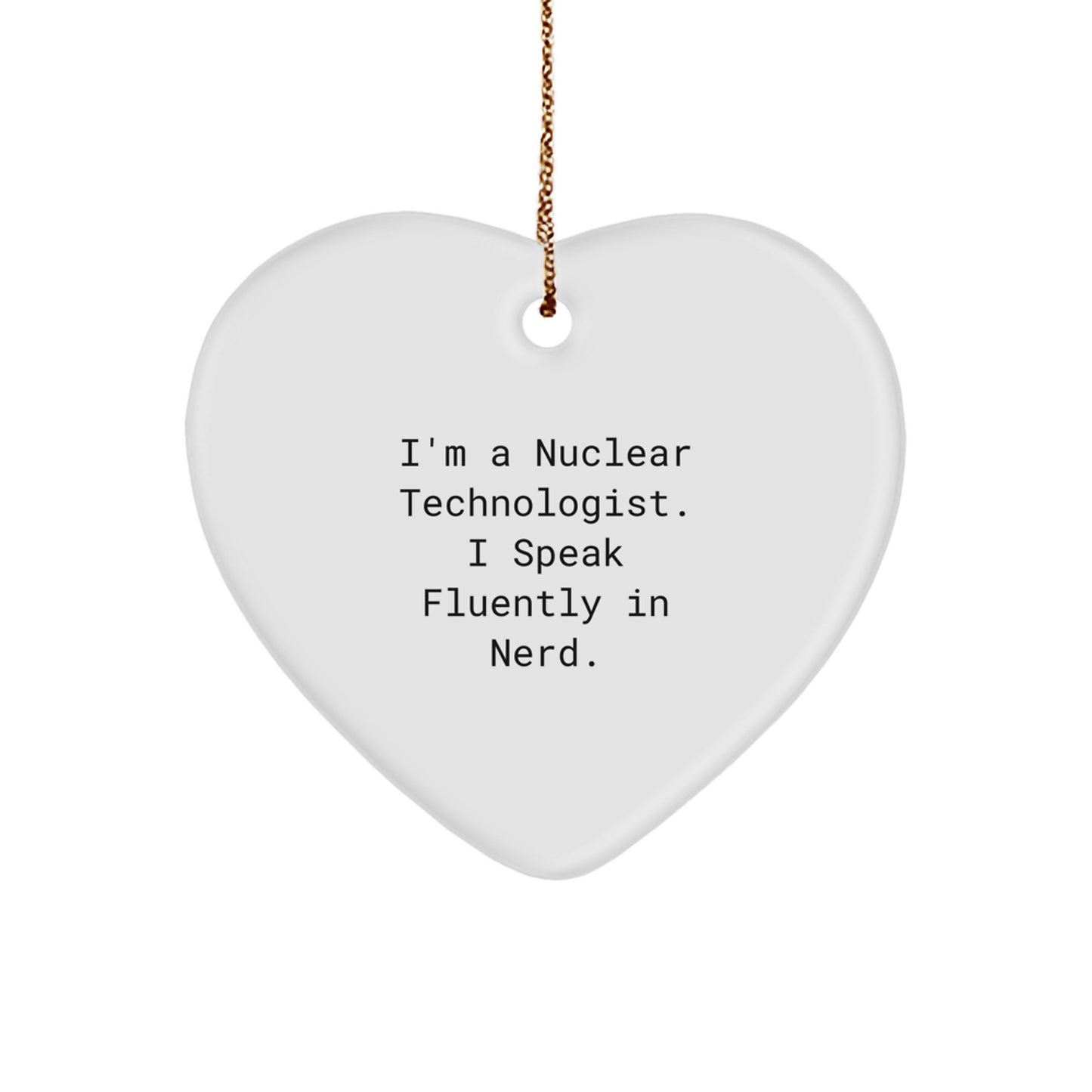 Gifts from Friends for Nuclear Technologist Heart Ornament Funny Quote Christmas Unique - Image 1