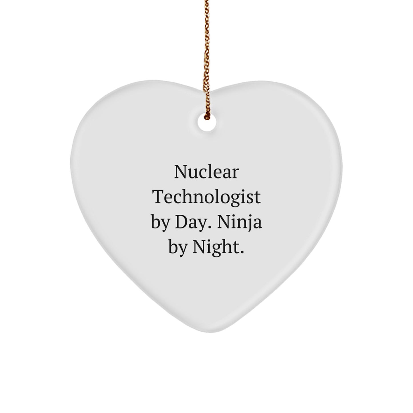 Nuclear Technologist Gifts from Friends - Heart Ornament with Funny Quote - Christmas Unique Gifts for Nuclear Technologist By Day. Ninja By Night. - Image 1