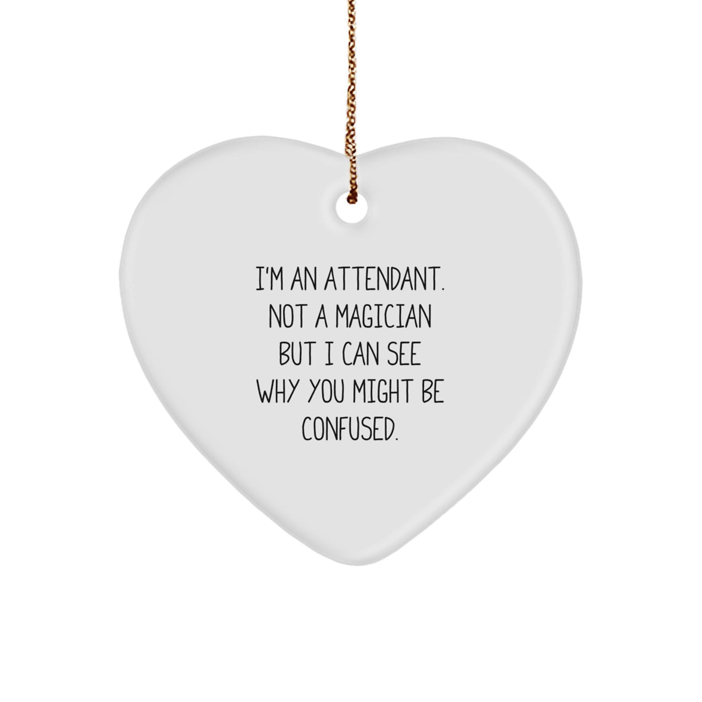 Funny Attendant Gifts - Heart Ornament with 'I'm An Attendant. Not A Magician But I Can See Why You Might Be Confused.' Quote, Gifts from Attendants to Friends, Gifts for Attendants at Christmas - Image 1