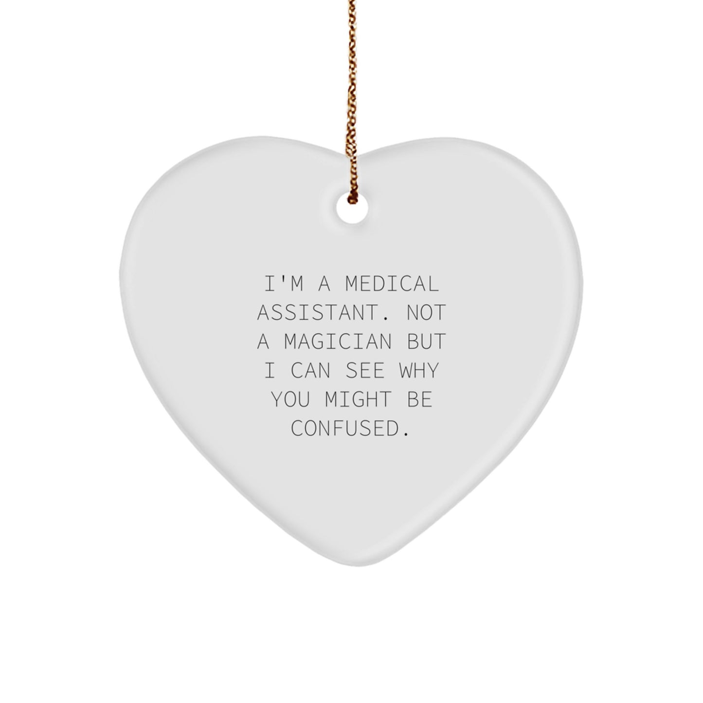 Medical Assistant Gifts from Friends, Fun Heart Ornament for Her, I'm A Medical Assistant. Not A Magician But I Can See Why You Might Be Confused., Christmas Unique Gifts for Medical Assistant - Image 1
