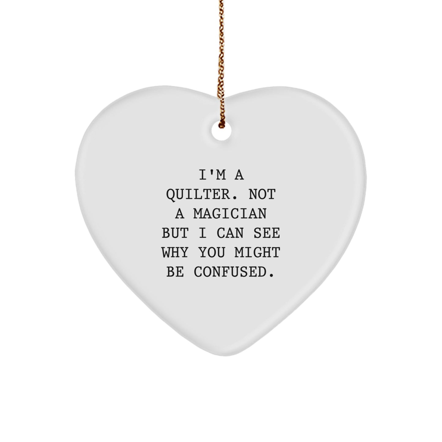 Funny Quilter Gifts from Friends for Christmas - Heart Ornament, I'm A Quilter Not A Magician But I Can See Why You Might Be Confused., Quilter Heart Ornament Gifts - Image 1
