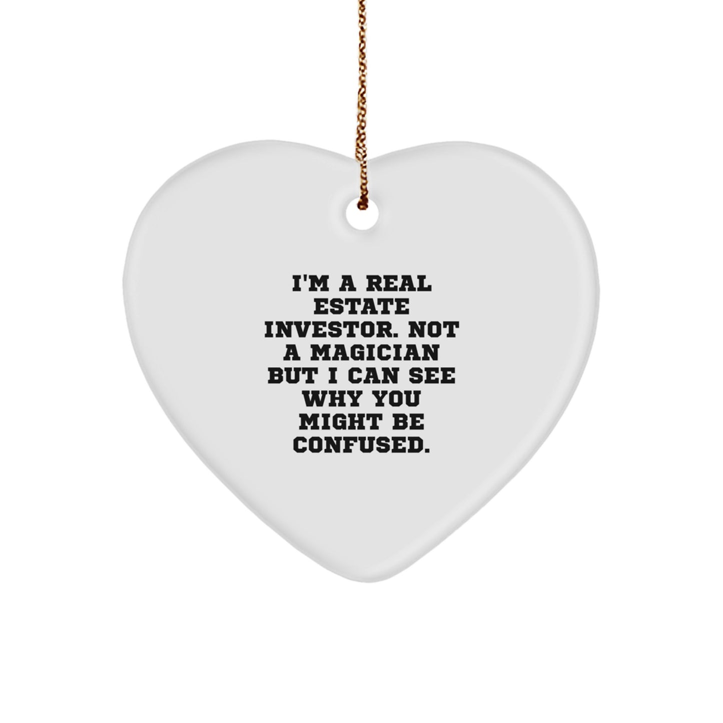 Funny Real Estate Investor Gifts, Heart Ornament, 'I'm A Real Estate Investor. Not A Magician But I Can See Why You Might Be Confused.' from Friends to Real Estate Investors, Christmas Unique Ideas - Image 1