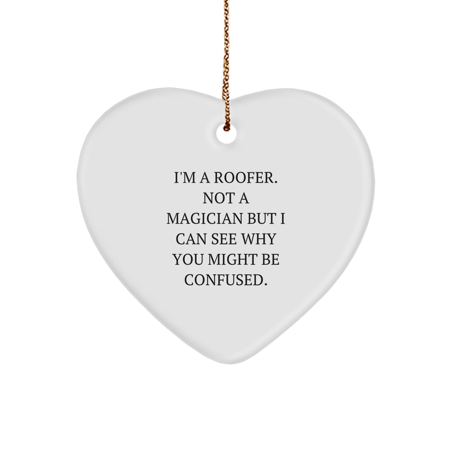 Roofer Gifts from Friends for Christmas - Heart Ornament with Humorous Quote, 'I'm A Roofer. Not A Magician But I Can See Why You Might Be Confused.' - Image 1