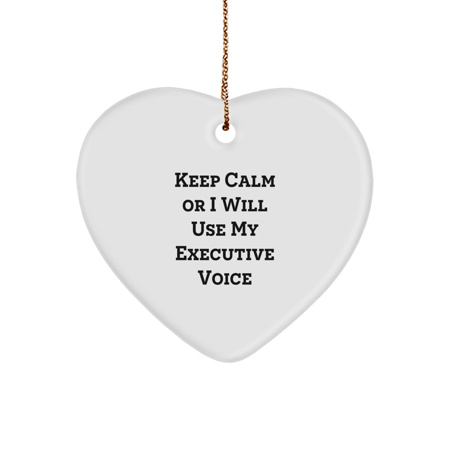 Funny Executive Gifts, Heart Ornament, Christmas Unique Gifts, Gifts from Men to Executive Friends, 'Keep Calm Or I Will Use My Executive Voice' - Image 1