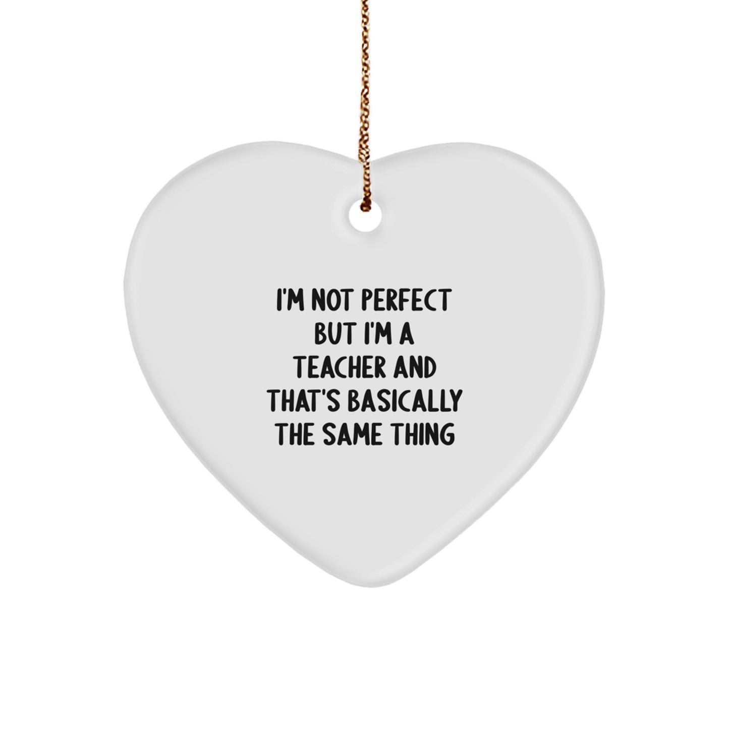 Funny Teacher Gifts from Friends - I'm Not Perfect But I'm A Teacher And That's Basically The Same Thing Heart Ornament for Christmas - Image 1