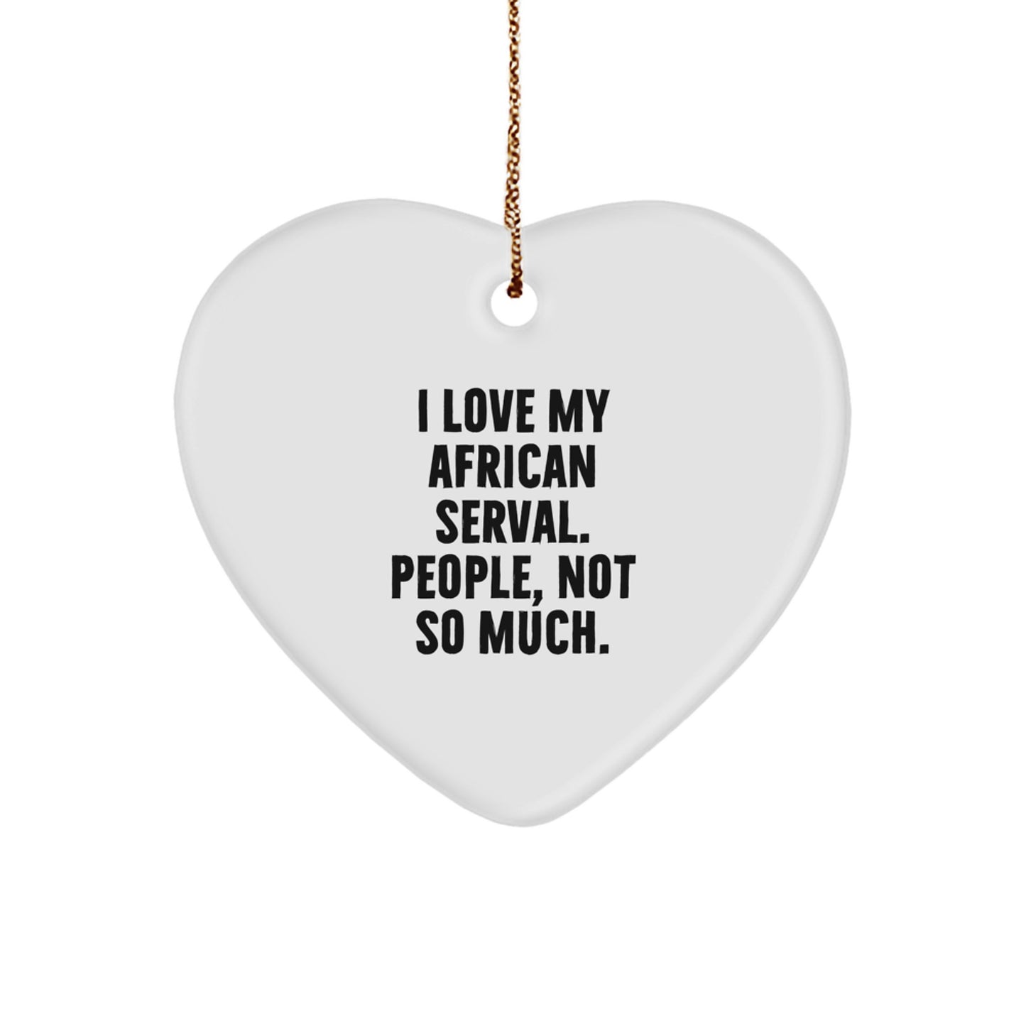 Funny African Serval Cat Christmas Unique Gifts from Friends and Family - Heart Ornament with I Love My African Serval People Not So Much Quote - Image 1