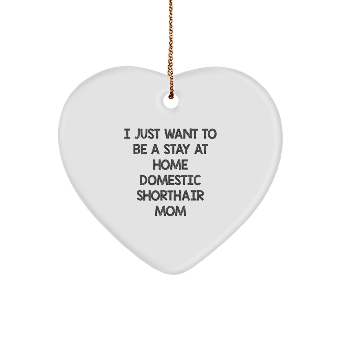 Funny Domestic Shorthair Cat Mom Heart Ornament, Gifts from Family to I Just Want To Be A Stay At Home Mom, Christmas Unique Gifts for Domestic Shorthair Cat Lovers - Image 1