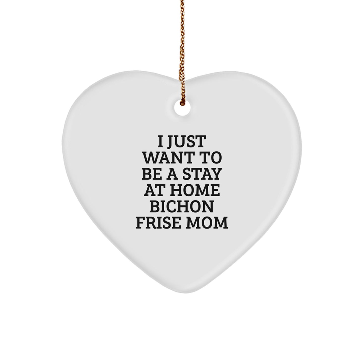 Funny Bichon Frise Dog Mom Heart Ornament Gifts from Friends, Christmas Unique Heart Shaped Decorations for Bichon Frise Dog Lovers, I Just Want To Be A Stay At Home Bichon Frise Mom - Image 1