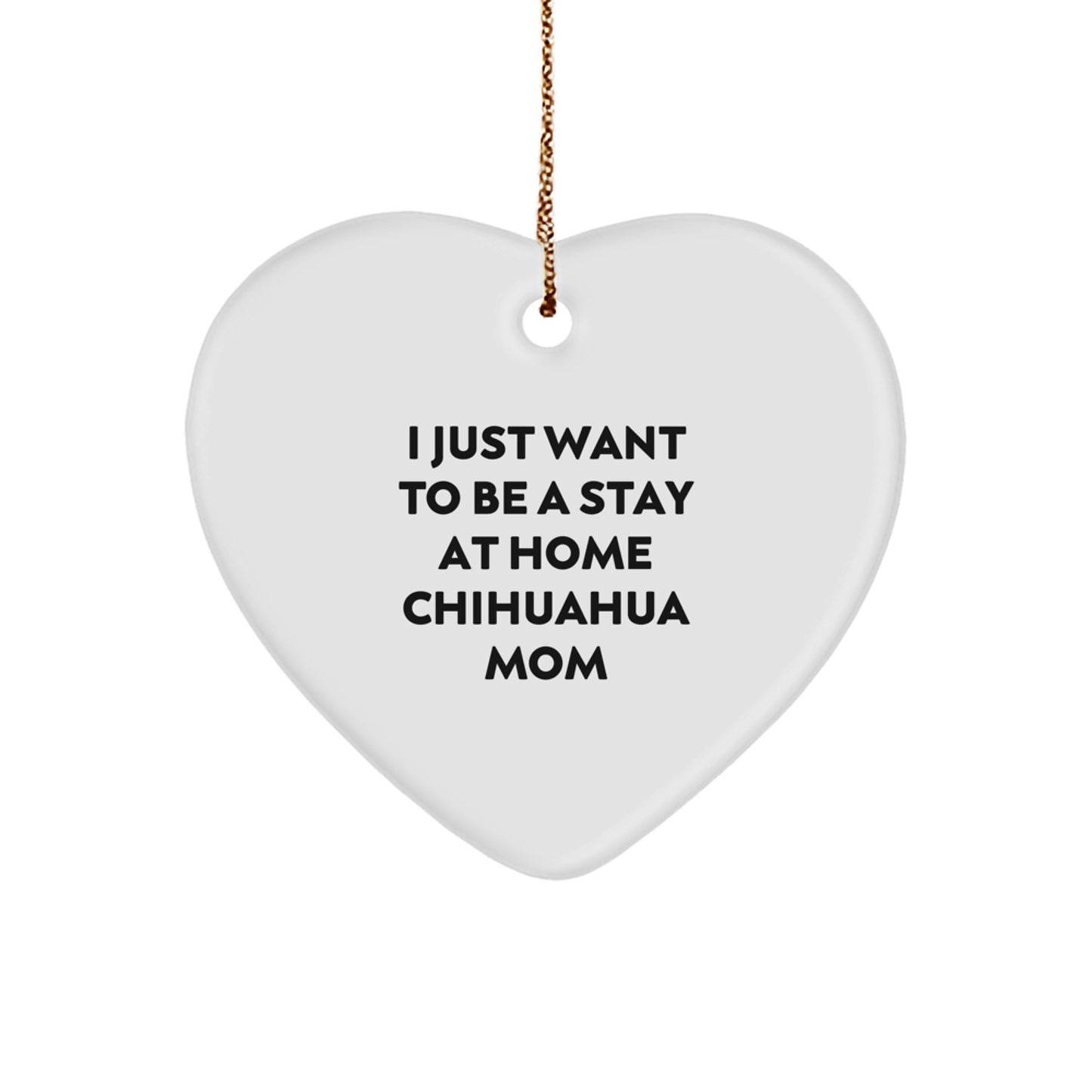 Funny Chihuahua Dog Gifts for Her - Heart Ornament 'I Just Want To Be A Stay At Home Chihuahua Mom' - Christmas Unique Gifts from Mom to Daughter - Image 1