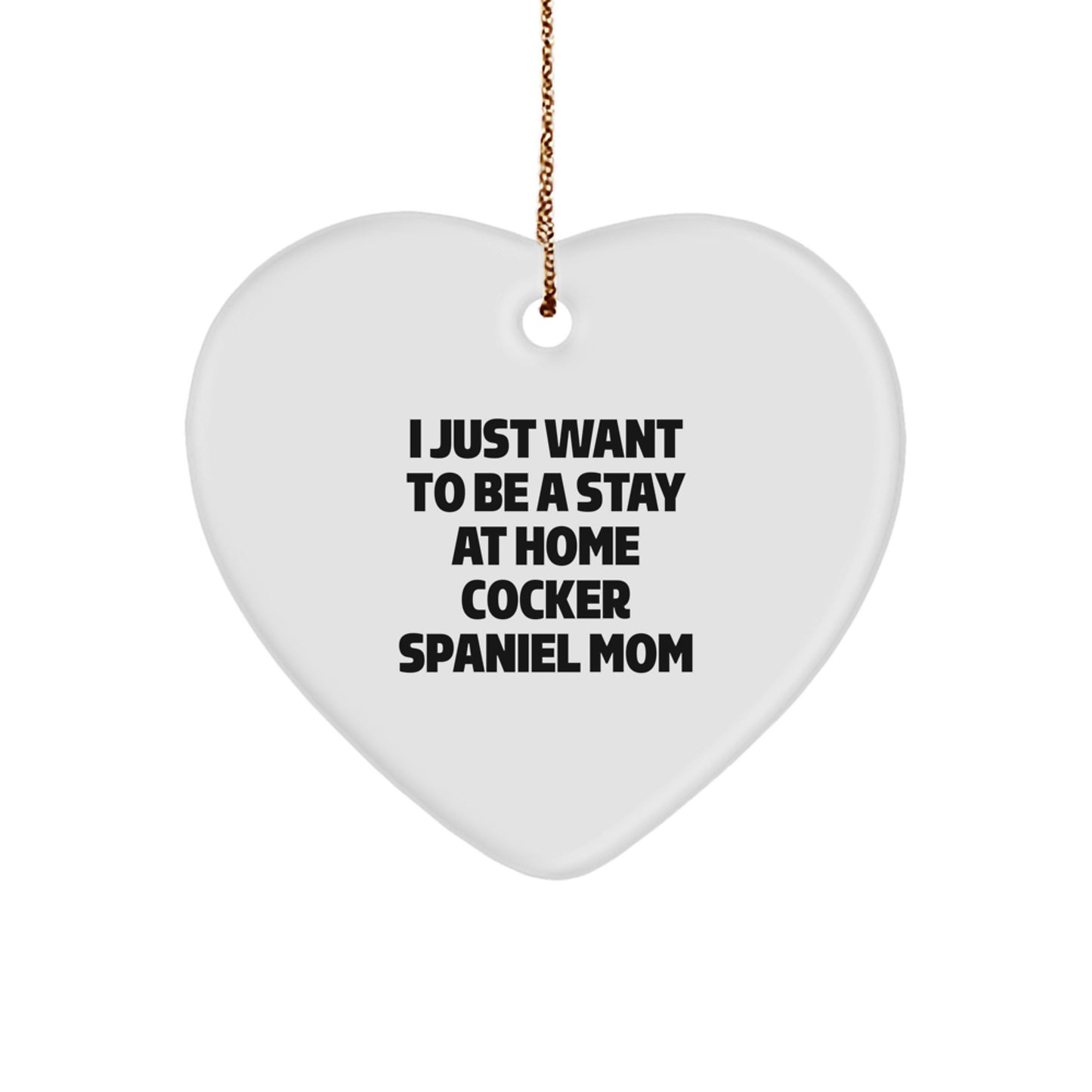 Funny Cocker Spaniel Dog Gifts for Christmas - Heart Ornament for Mom, I Just Want To Be A Stay At Home Cocker Spaniel Mom - Image 1