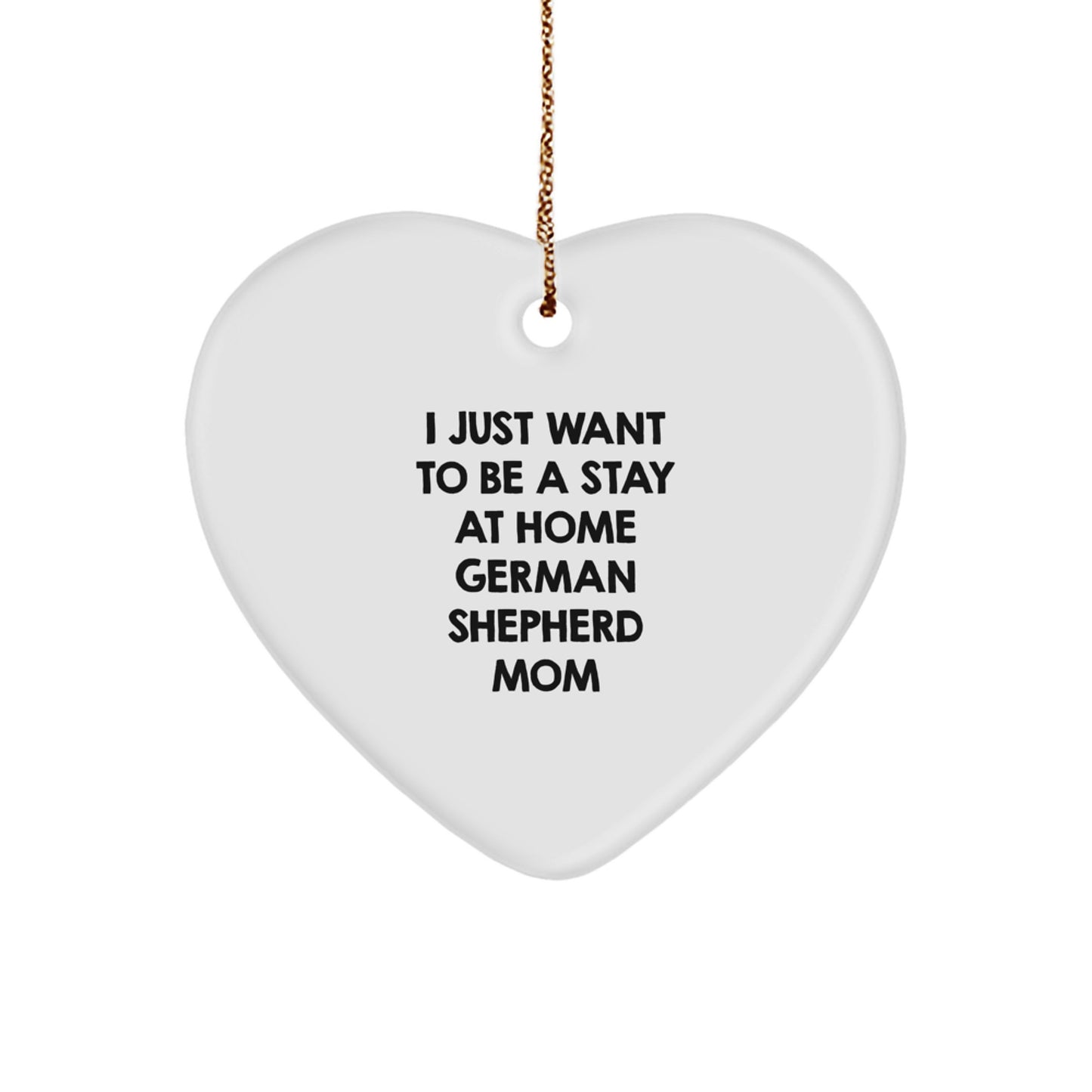 Funny German Shepherd Dog Mom Gifts from Family, Unique Heart Ornaments for Christmas, 'I Just Want To Be A Stay At Home German Shepherd Mom' - Image 1
