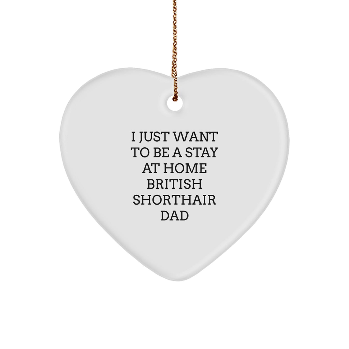 Funny British Shorthair Cat Gifts from Men to Friends - I Just Want To Be A Stay At Home Dad Heart Ornament for Christmas - Image 1