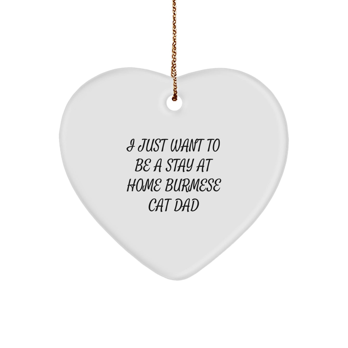 Funny Burmese Cat Dad Gift, Heart Ornament with Quote 'I Just Want To Be A Stay At Home Burmese Cat Dad', Christmas Unique Gifts from Men to Friends - Image 1