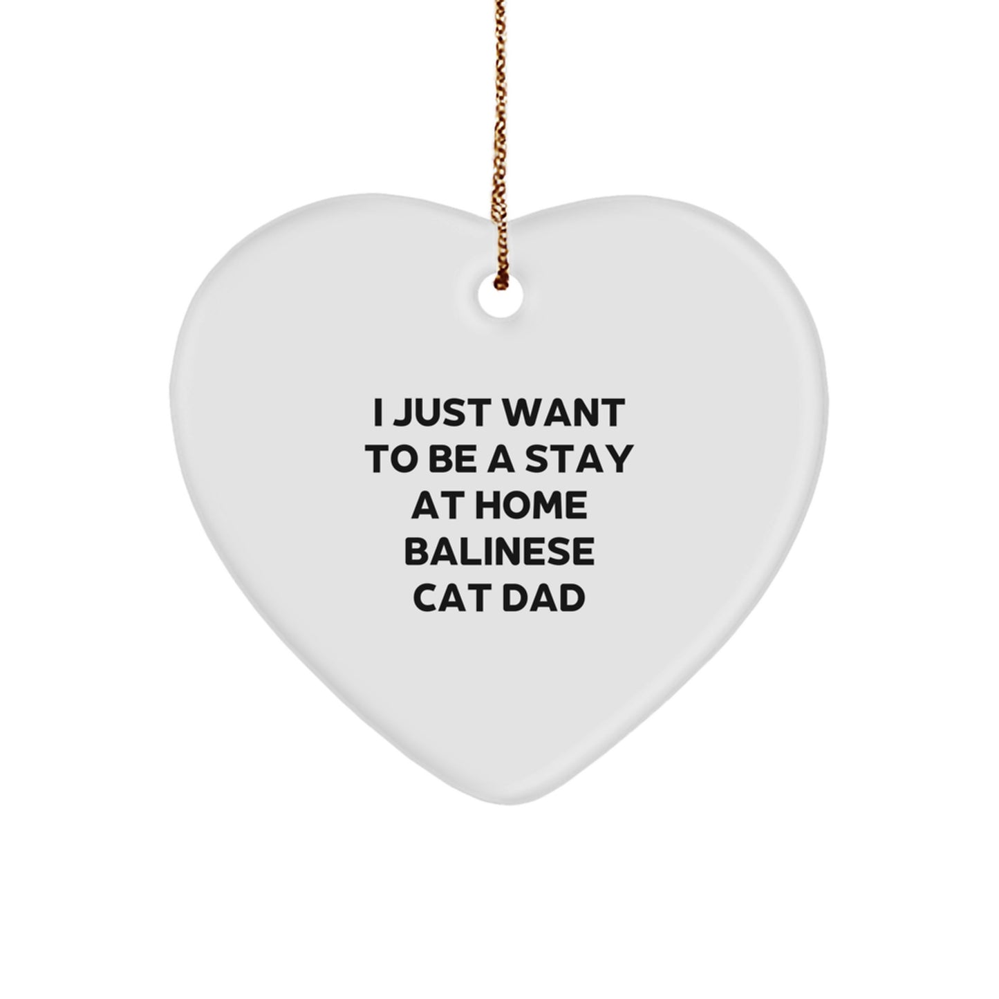 Funny Balinese Cat Dad Gifts from Friends for Christmas Unique Heart Ornaments - 'I Just Want To Be A Stay At Home Balinese Cat Dad' - Image 1