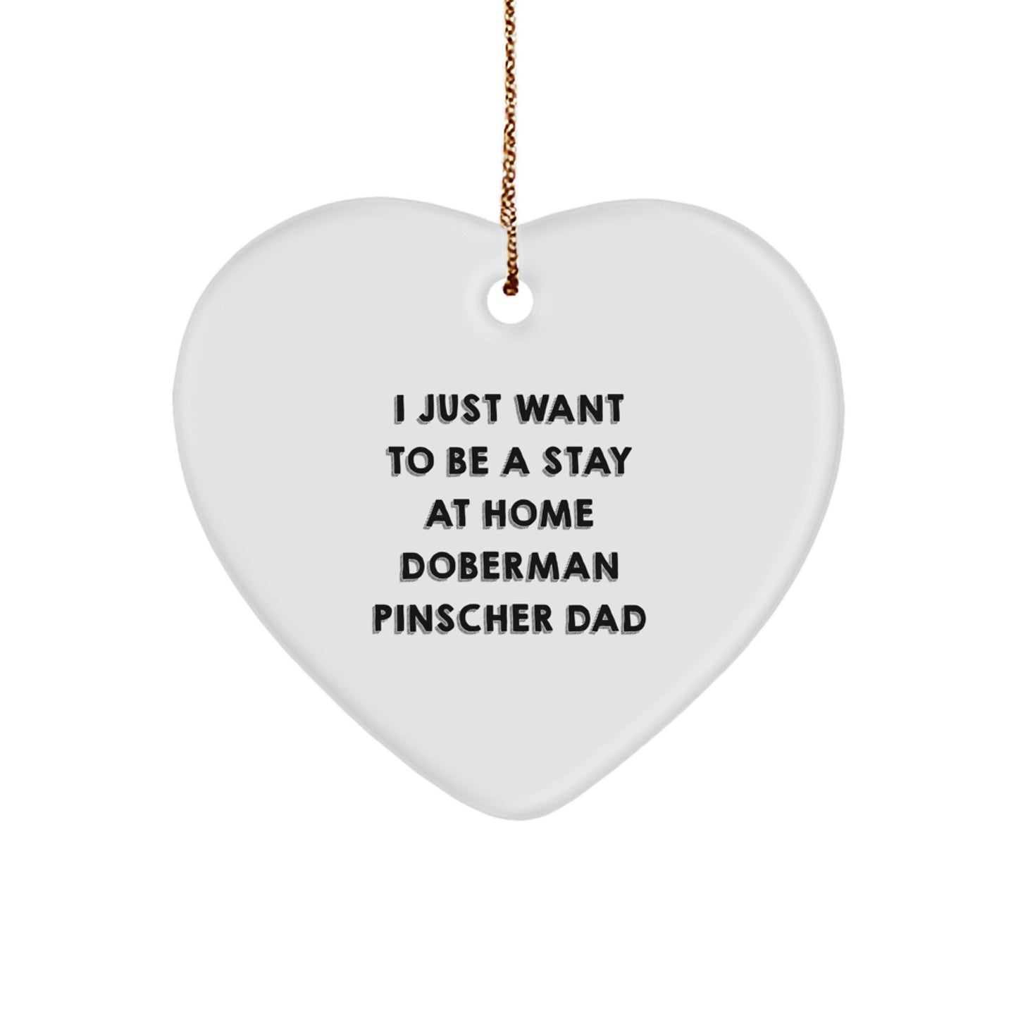 Funny Doberman Pinscher Dog Gifts from Men - Heart Ornament for Doberman Pinscher Dog Dad - I Just Want To Be A Stay At Home Doberman Pinscher Dad Christmas Unique Gifts - Image 1