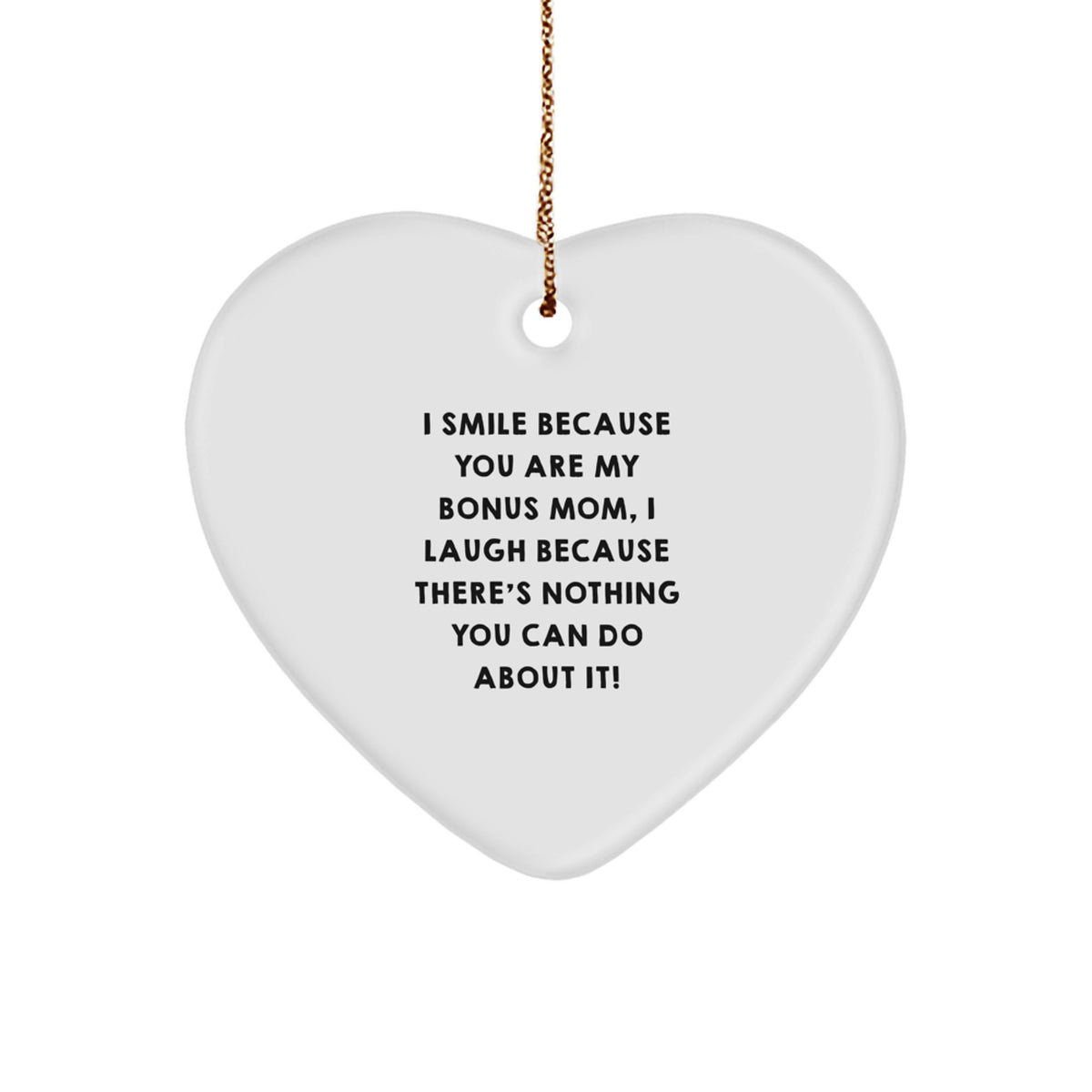 Funny Bonus Mom Heart Ornament Gifts from Family - I Smile Because You Are My Bonus Mom, I Laugh Because There's Nothing You Can Do About It! - Christmas Unique Gifts for Bonus Mom - Image 1