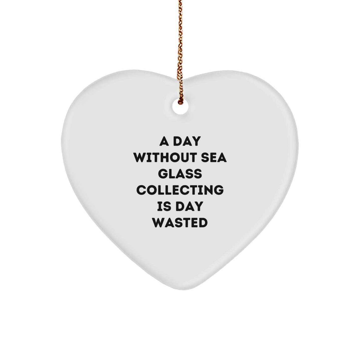 Sea Glass Collecting Gifts from Friends, Family, or Coworkers - Heart Ornament, 'A Day Without Sea Glass Collecting Is Day Wasted' - Christmas Unique Gifts for Sea Glass Collectors - Image 1