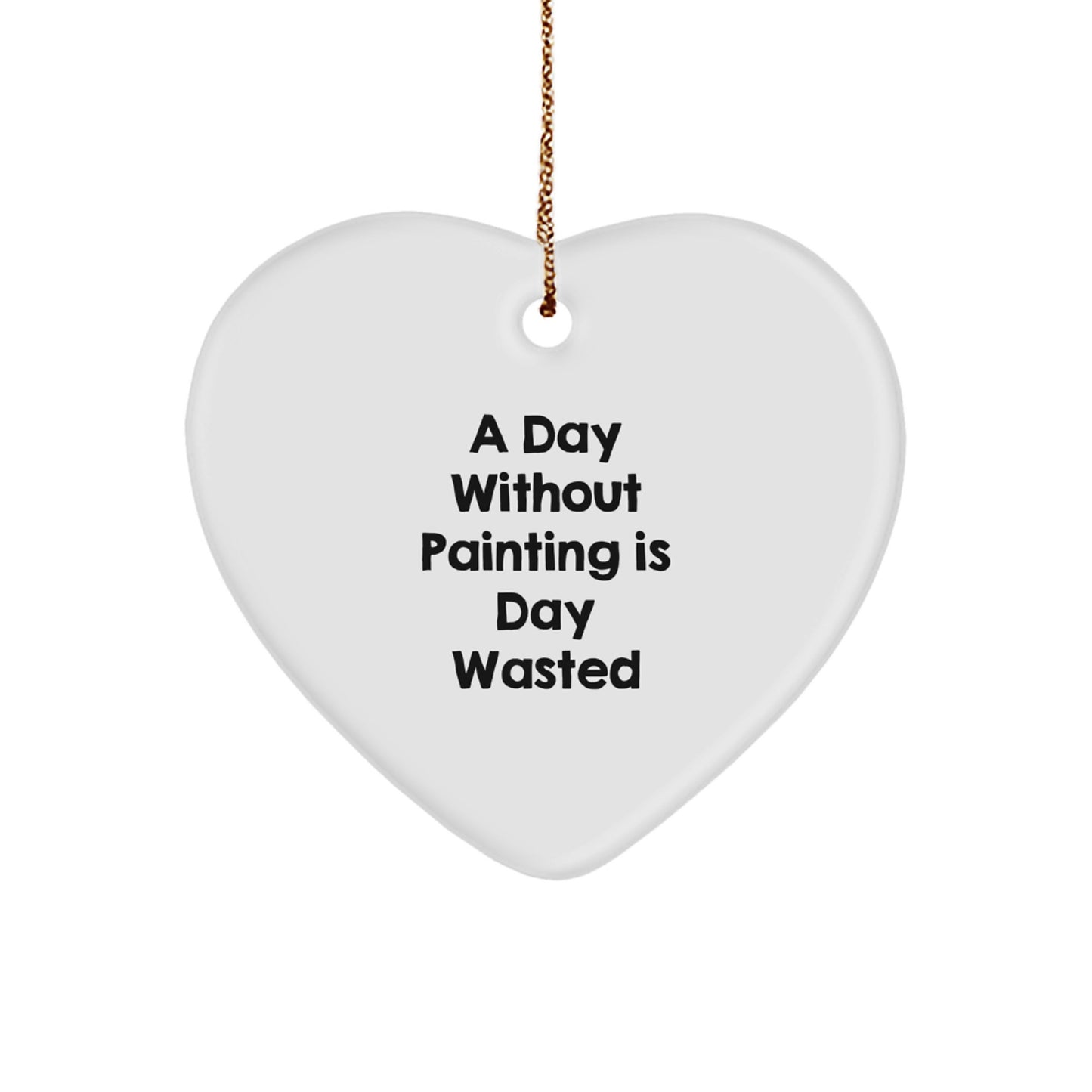 Painting Heart Ornament Gifts from Family, A Funny Quote for Painting Enthusiasts, 'A Day Without Painting Is Day Wasted' Heart Shaped, Painting Gifts for Men, Women, or Friends, Christmas Unique - Image 1